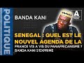 SENEGAL : QUEL EST LE NOUVEL AGENDA DE LA FRANCE VIS A VIS DU PANAFRICANISME ? BANDA KANI S'EXPRIME