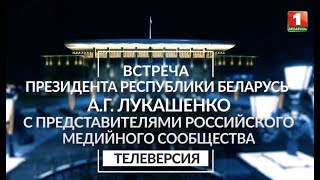 Встреча Президента Беларуси с представителями российского медийного сообщества. Телеверсия