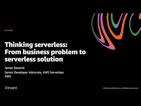 AWS re:Invent 2020: Thinking serverless: From business problem to serverless solution
