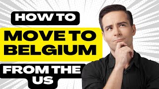 How to Move to Belgium from the US