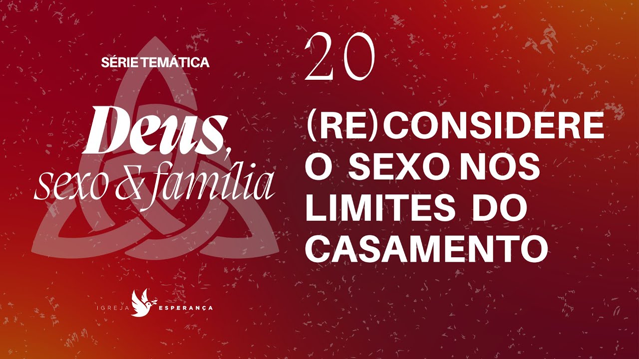 20 - Deus Sexo e Família - (Re) Considere o Sexo nos Limites do Casamento -Pr Igor Miguel-26/11/2023