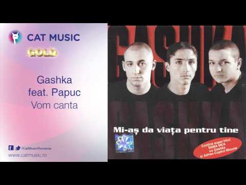 Gashka feat. Papuc - Vom canta