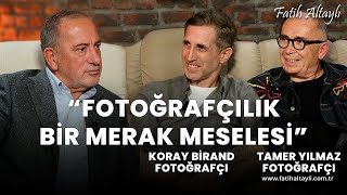 "Fotoğrafçılık bir merak meselesi" / Koray Birand & Tamer Yılmaz & Fatih Altaylı