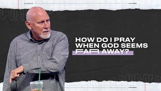 How Do I Pray When God Seems Far Away?