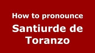 How to pronounce Santiurde De Toranzo