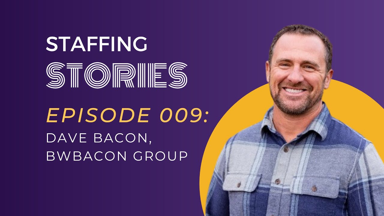 Dave Bacon from BWBacon Group on Staffing Stories Episode 009