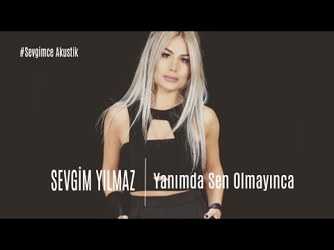 Sevgim Yılmaz-Yanımda Sen Olmayınca #SevgimceMuhabbet