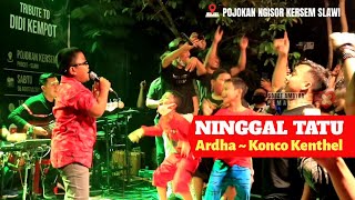 Download lagu NINGGAL TATU ~ Ardha Konco Kenthel | Pojokan Kersem Slawi mp3