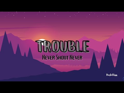 Trouble - Never Shout Never escrita como se canta