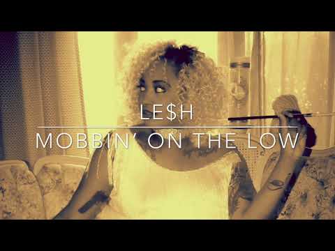 LE$H MOBBIN ON THE LOW