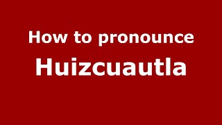 How to pronounce Huizcuautla