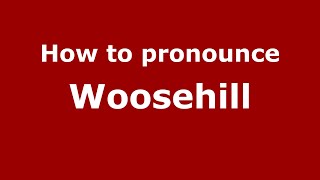 How to pronounce Woosehill
