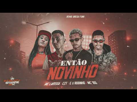 É O ROBINHO, MC 10G, CZT, MC LARYSSA - ENTÃO NOVINHO