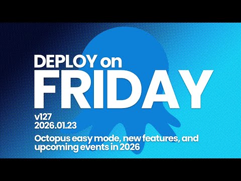 Deploy on Friday, Ep. 127 -- Octopus easy mode, new features, and upcoming events in 2026