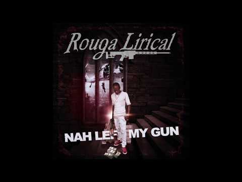 Nah Lef My Gun - Rouga Lirical