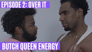 Butch Queen Energy: Over It | Episode 2
