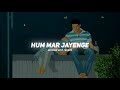 Hum Mar Jayenge ( Slowed And Reverb ) | Tulsi Kumar, Arijit Singh | Nexus Music