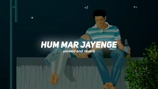 Hum Mar Jayenge ( Slowed And Reverb ) | Tulsi Kumar, Arijit Singh | Nexus Music