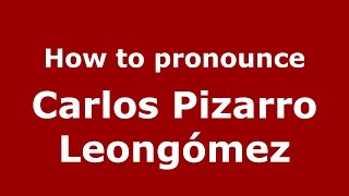 How to pronounce Carlos Pizarro Leongómez