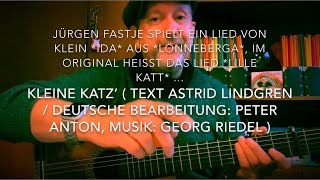 Kleine Katz‘ ( Text: Astrid Lindgren/d.Bearb.: Peter Anton, Musik: Georg Riedel ) hier von J.Fastje!