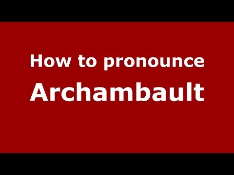 How to pronounce Archambault (French/France) - PronounceNames.com