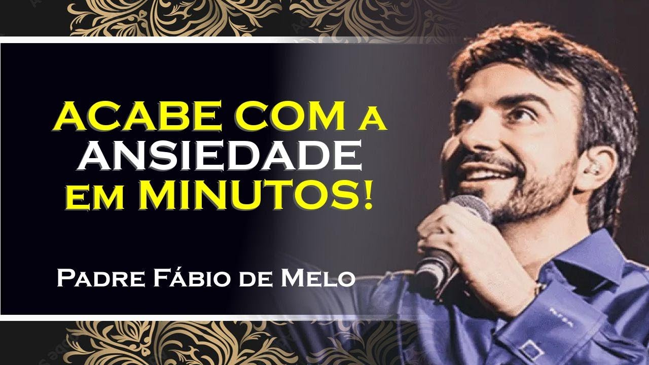 ACABE COM A ANSIEDADE E A IMPACIÊNCIA HOJE MESMO , PADRE FÁBIO DE MELO