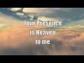 Your Presence Is Heaven With Lyrics