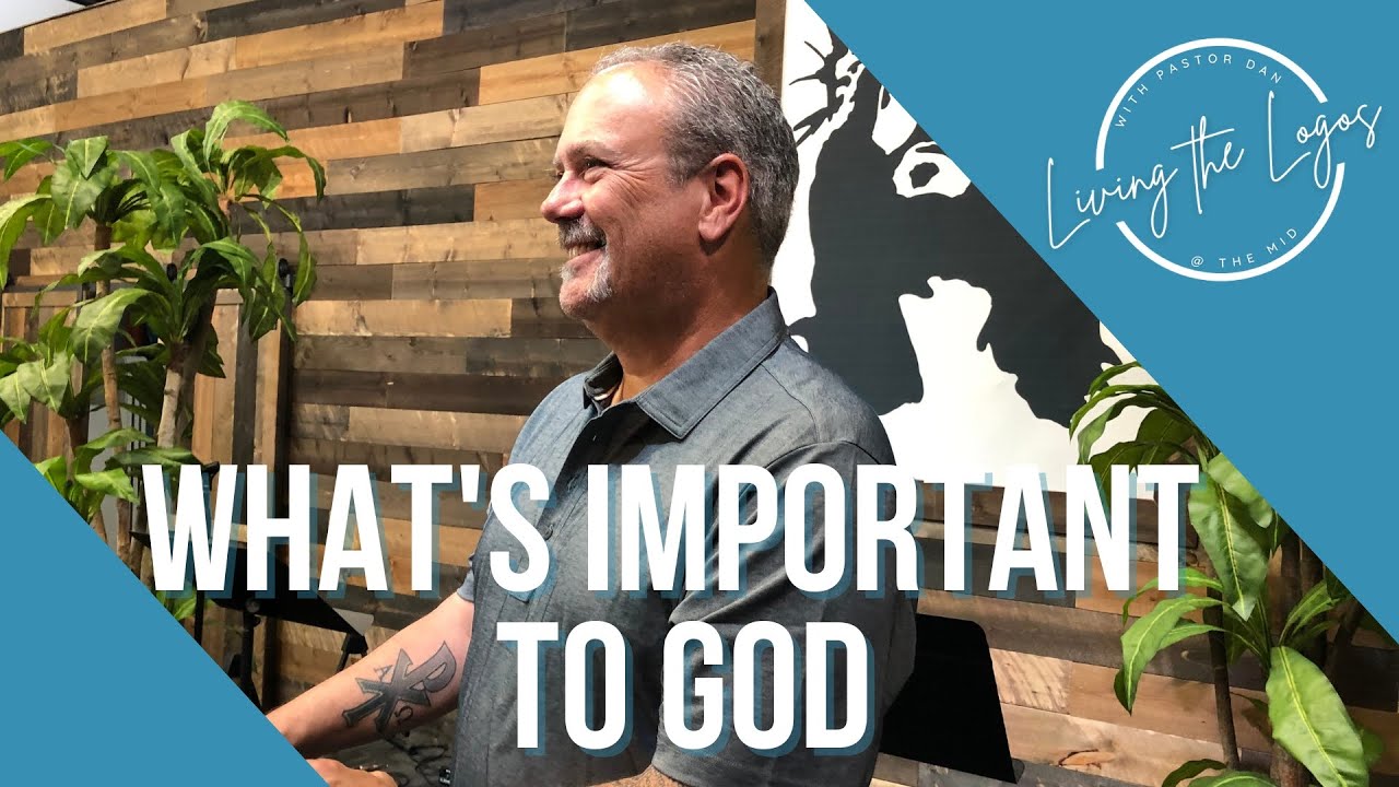Living the Logos | What is Important to God? | Pastor Dan