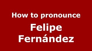 How to pronounce Felipe Fernández