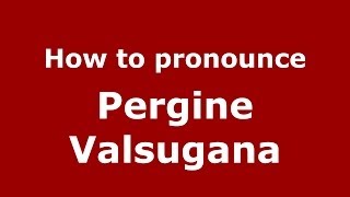 How to pronounce Pergine Valsugana
