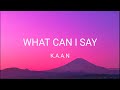 K A A N What Can I Say Lyrics