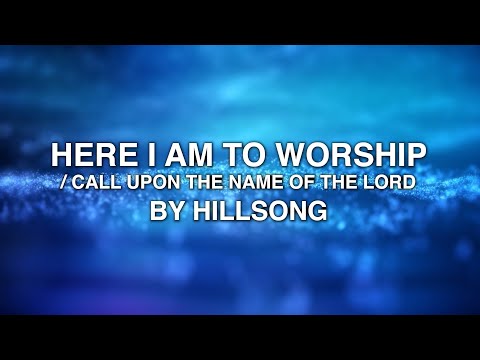 Here I am to Worship / Call Upon the Name of the Lord - Hillsong (Lyrics)