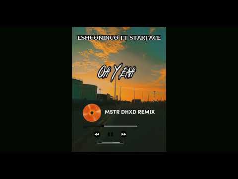Eshconinco ft Starface_-_Oh Yeah ( MSTR DHXD REMIX ) 