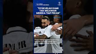 Seusai Ditekuk Real Madrid, Juergen Klopp: Syukurlah Kami Tak Melawan Mereka Tiap Pekan