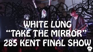White Lung - Take the Mirror @ 285 Kent Avenue Part 1 (Final Show)