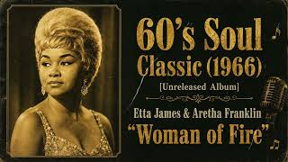 60’s Soul Classic (1966) [Unreleased Album] Etta James &amp; Aretha Franklin – “Woman of Fire”
