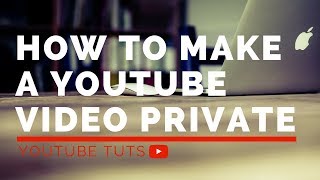 How To Make A YouTube Video Private