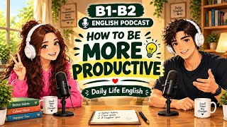 How to Be More Productive Every Day | Easy English Podcast | B1-B2 Listening Practice