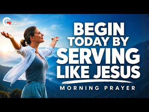 Choose to Serve Like Jesus Today | Morning Prayer