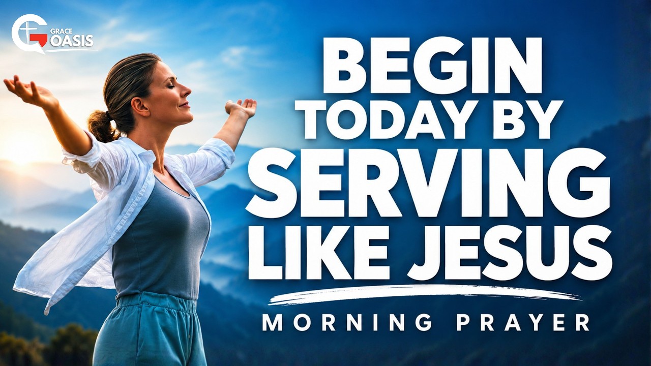 Choose to Serve Like Jesus Today | Morning Prayer
