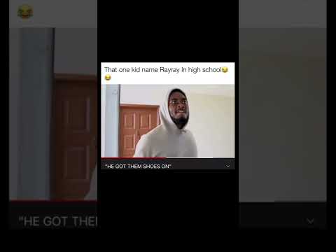 That one kid name RayRay in High school