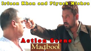 Irfaan Khan and Piyush Mishra Action Scene  Maqboo