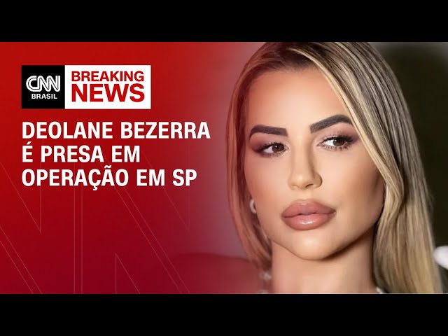 Deolane Bezerra é presa em operação contra o PCC em SP | CNN NOVO DIA