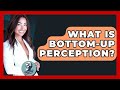 What Is Bottom-up Perception? - Philosophy Beyond