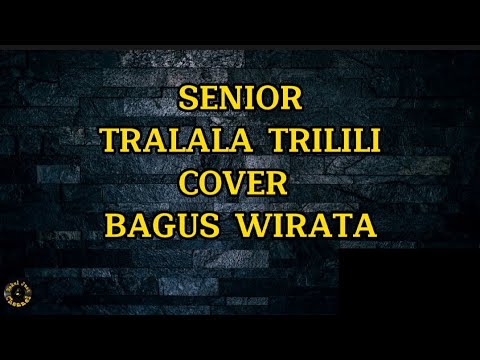 SENIOR - TRALALA TRILILI, COVER BAGUS WIRATA LIRIK