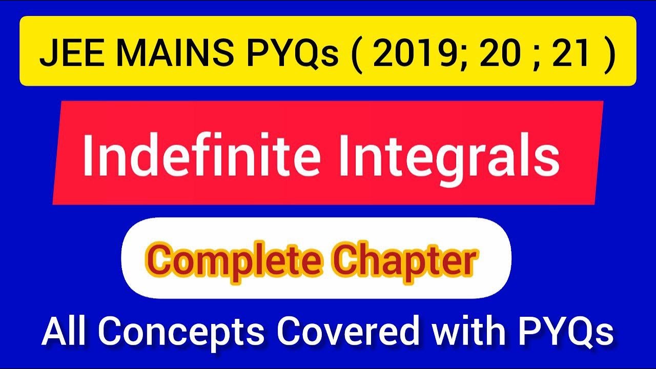 Indefinite Integrals:  ( Complete): JEE MAINS PYQs ( 2019 , 2020 , 2021 )