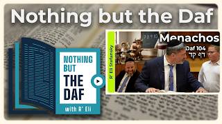 CHAZARAH - Menachos Daf 104 | "Nothing but the Daf" with R' Eli Stefansky
