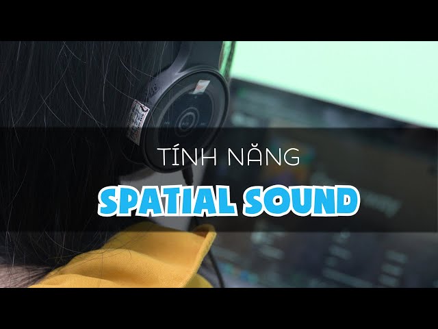 Hướng dẫn tính năng Spatial Sound