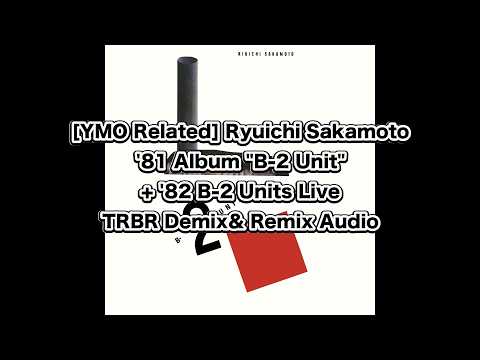[YMO Related] Ryuichi Sakamoto '81 "B-2 Unit" + '82 B-2 Units Live + more, TRBR Demix& Remix Audio