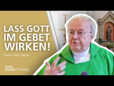 Lass Gott im Gebet wirken | Predigt von Pfarrer Peter Meyer